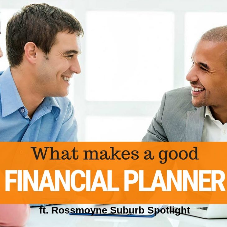 009 – What Makes A Good Financial Planner & Rossmoyne Suburb Spotlight