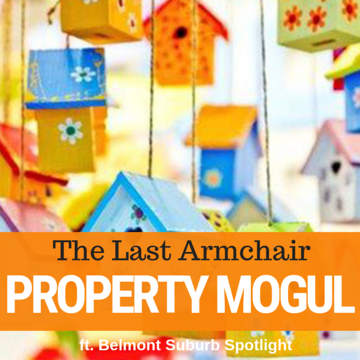 019 – The Last Armchair Property Mogul & Belmont Suburb Spotlight